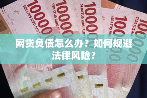 北京网贷负债怎么办？如何规避法律风险？