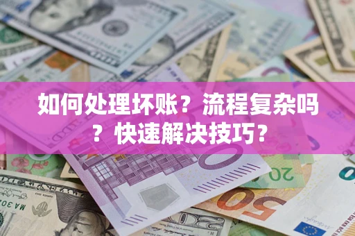 北京如何处理坏账？流程复杂吗？快速解决技巧？