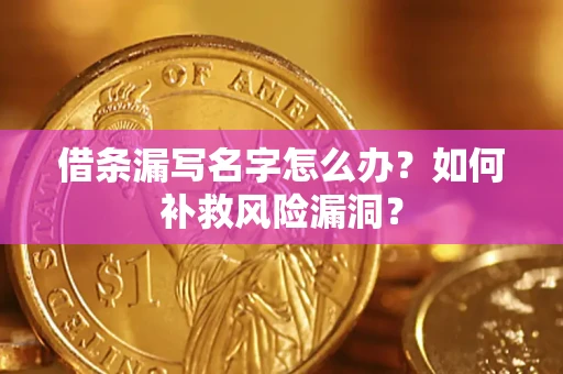 北京借条漏写名字怎么办？如何补救风险漏洞？