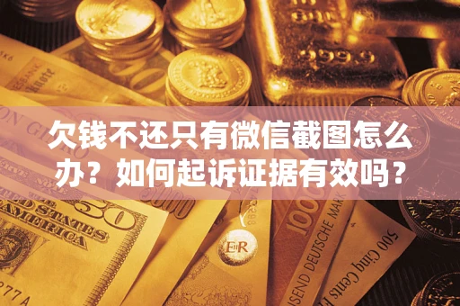 北京欠钱不还只有微信截图怎么办？如何起诉证据有效吗？