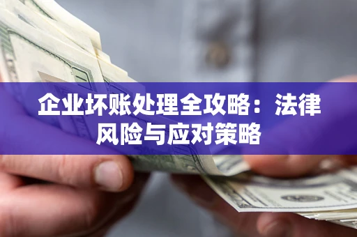 北京企业坏账处理全攻略：法律风险与应对策略