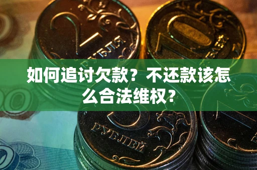 北京如何追讨欠款？不还款该怎么合法维权？