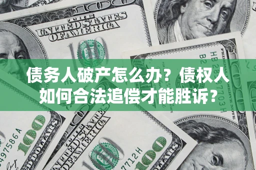 北京债务人破产怎么办？债权人如何合法追偿才能胜诉？