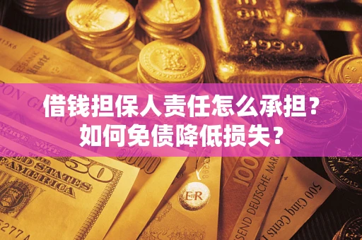 北京借钱担保人责任怎么承担？如何免债降低损失？