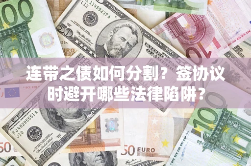 北京连带之债如何分割？签协议时避开哪些法律陷阱？