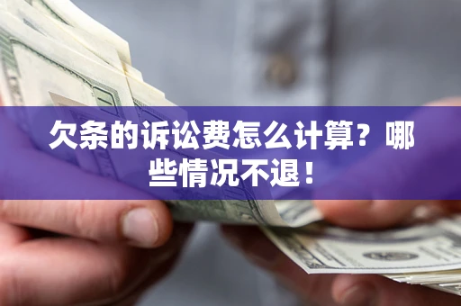 北京欠条的诉讼费怎么计算?哪些情况不退! 北京欠条的诉讼费怎么计算?哪些情况不退!