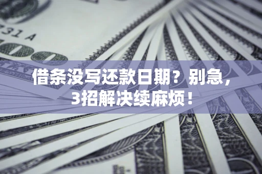 北京借条没写还款日期？别急，3招解决续麻烦！