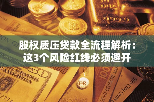 北京股权质压贷款全流程解析：这3个风险红线必须避开