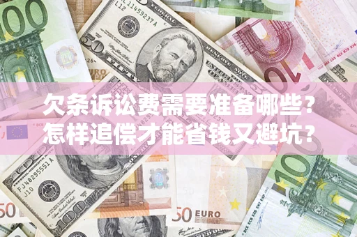 北京欠条诉讼费需要准备哪些？怎样追偿才能省钱又避坑？