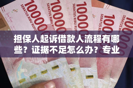 北京担保人起诉借款人流程有哪些？证据不足怎么办？专业律师解答