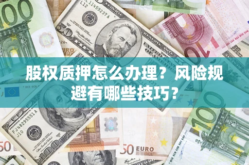 北京股权质押怎么办理？风险规避有哪些技巧？