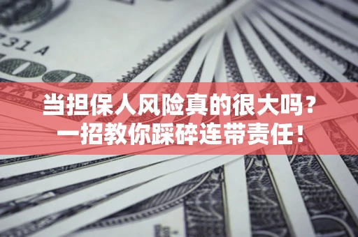 北京当担保人风险真的很大吗？一招教你踩碎连带责任！