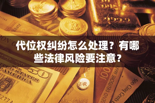 北京代位权纠纷怎么处理？有哪些法律风险要注意？