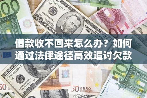 北京借款收不回来怎么办?如何通过法律途径高效追讨欠款? 北京借款收不回来怎么办?如何通过法律途径高效追讨欠款?