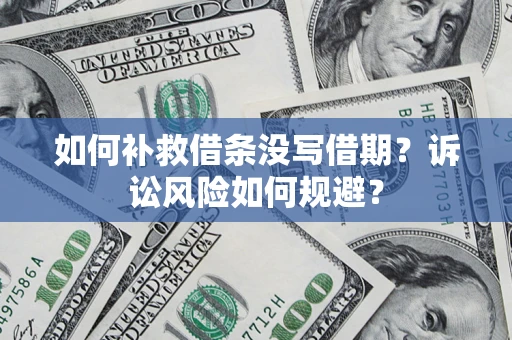 北京如何补救借条没写借期？诉讼风险如何规避？