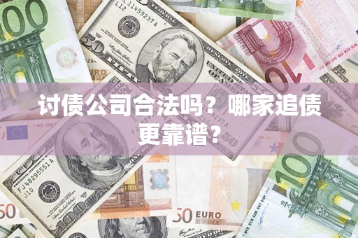 北京讨债公司合法吗？哪家追债更靠谱？