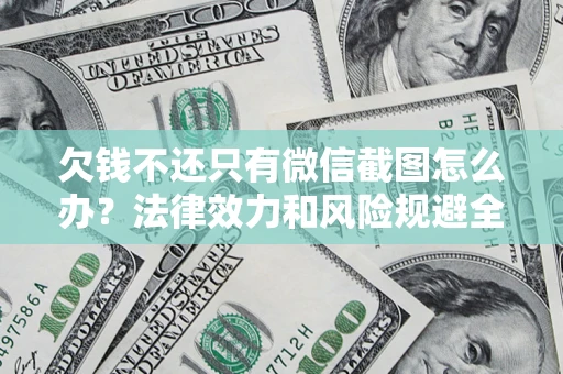 北京欠钱不还只有微信截图怎么办？法律效力和风险规避全解析