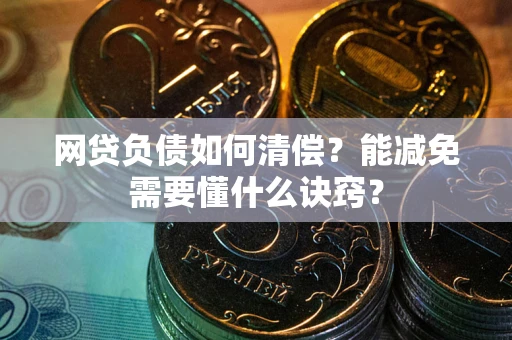 北京网贷负债如何清偿？能减免需要懂什么诀窍？