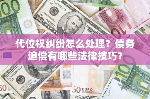 北京代位权纠纷怎么处理？债务追偿有哪些法律技巧？