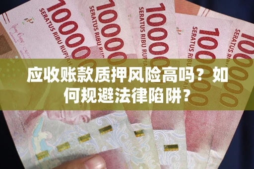 北京应收账款质押风险高吗？如何规避法律陷阱？