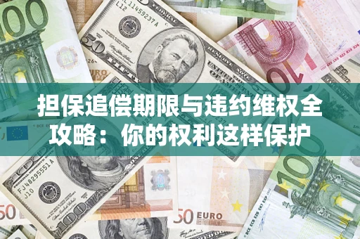 北京担保追偿期限与违约维权全攻略：你的权利这样保护