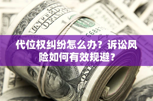 北京代位权纠纷怎么办？诉讼风险如何有效规避？