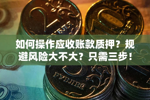 北京如何操作应收账款质押？规避风险大不大？只需三步！