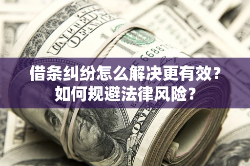 北京借条纠纷怎么解决更有效？如何规避法律风险？