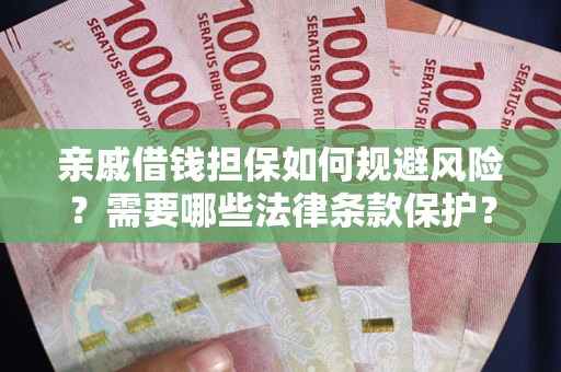 北京亲戚借钱担保如何规避风险？需要哪些法律条款保护？