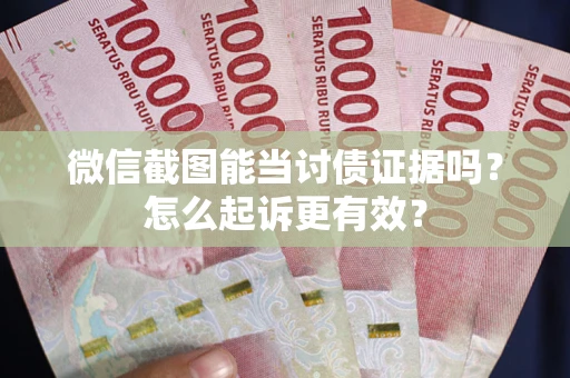 北京微信截图能当讨债证据吗？怎么起诉更有效？