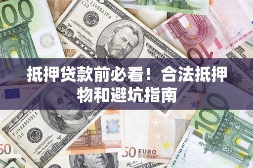 北京抵押贷款前必看！合法抵押物和避坑指南