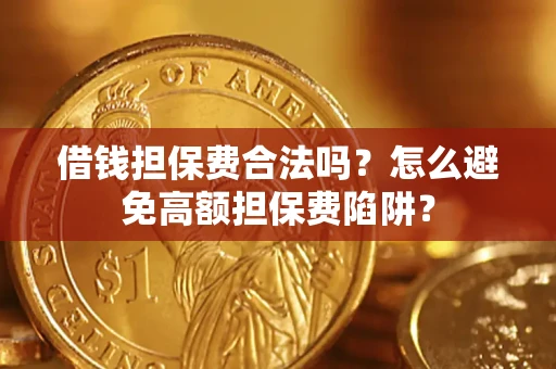 北京借钱担保费合法吗？怎么避免高额担保费陷阱？