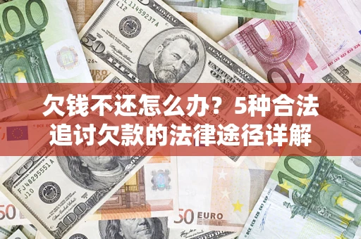 北京欠钱不还怎么办？5种合法追讨欠款的法律途径详解