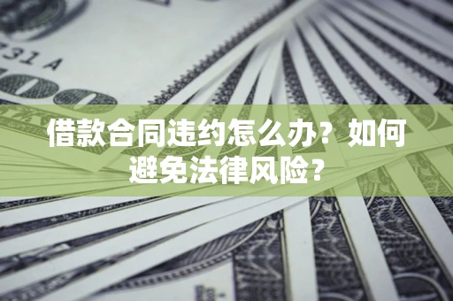 北京借款合同违约怎么办？如何避免法律风险？