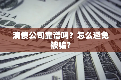 北京清债公司靠谱吗？怎么避免被骗？