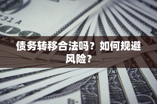 北京债务转移合法吗？如何规避风险？