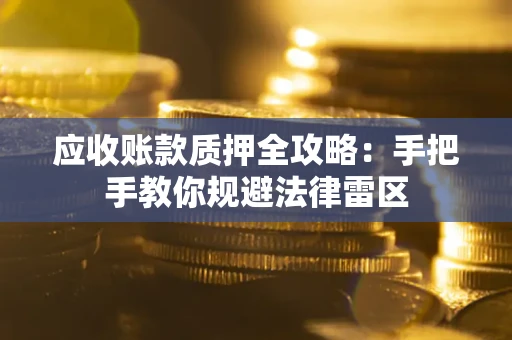 北京应收账款质押全攻略：手把手教你规避法律雷区