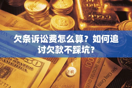 北京欠条诉讼费怎么算？如何追讨欠款不踩坑？