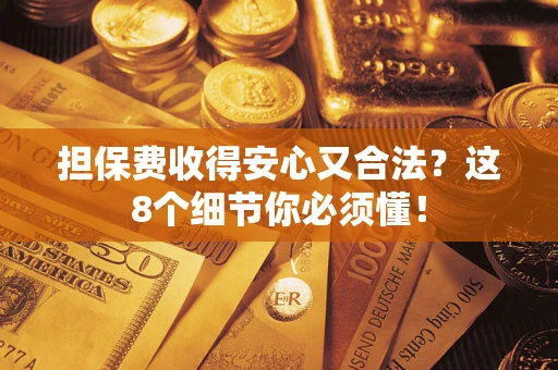 北京担保费收得安心又合法？这8个细节你必须懂！