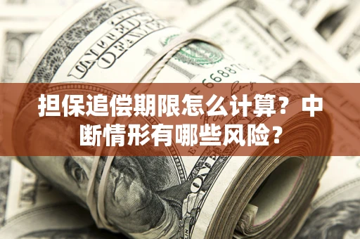 北京担保追偿期限怎么计算？中断情形有哪些风险？