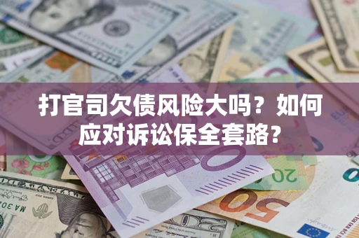 北京打官司欠债风险大吗？如何应对诉讼保全套路？