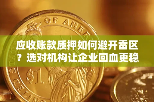 北京应收账款质押如何避开雷区？选对机构让企业回血更稳