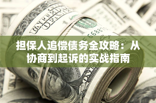北京担保人追偿债务全攻略:从协商到起诉的实战指南 北京担保人追偿债务全攻略:从协商到起诉的实战指南