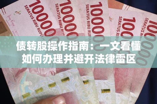 北京债转股操作指南：一文看懂如何办理并避开法律雷区