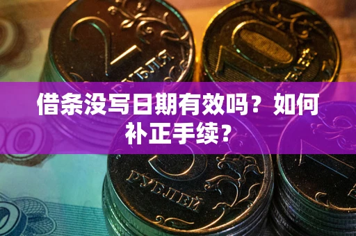 北京借条没写日期有效吗？如何补正手续？