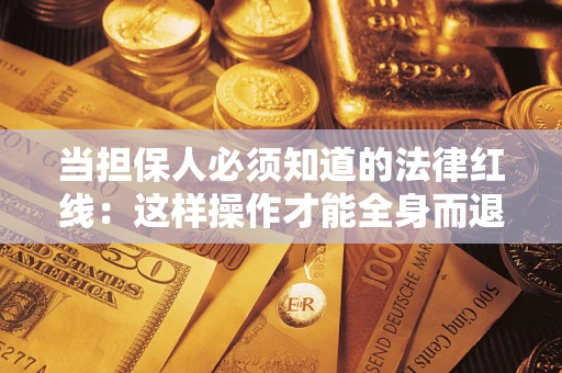 北京当担保人必须知道的法律红线：这样操作才能全身而退