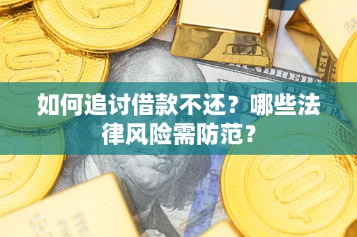 北京如何追讨借款不还？哪些法律风险需防范？